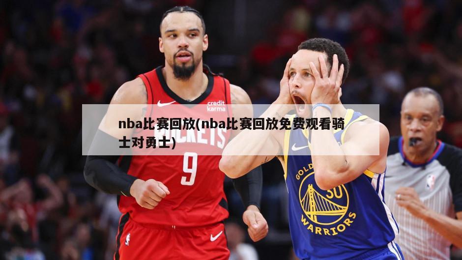 nba比赛回放(nba比赛回放免费观看骑士对勇士)