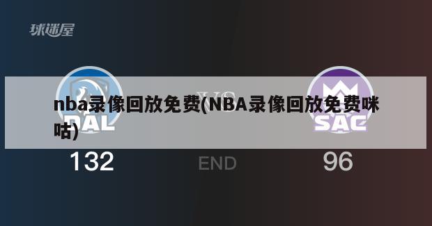 nba录像回放免费(NBA录像回放免费咪咕)