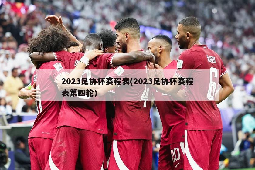 2023足协杯赛程表(2023足协杯赛程表第四轮)