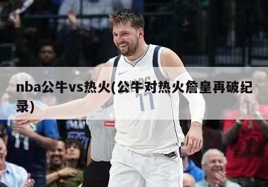 nba公牛vs热火(公牛对热火詹皇再破纪录)