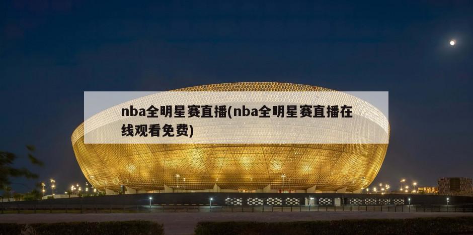 nba全明星赛直播(nba全明星赛直播在线观看免费)