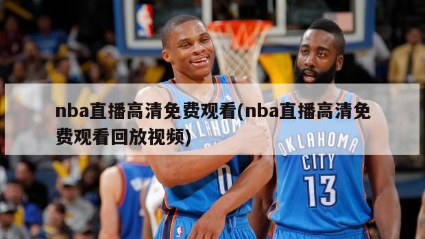 nba直播高清免费观看(nba直播高清免费观看回放视频)