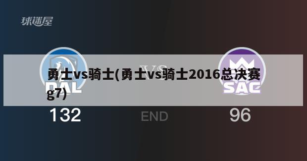 勇士vs骑士(勇士vs骑士2016总决赛g7)