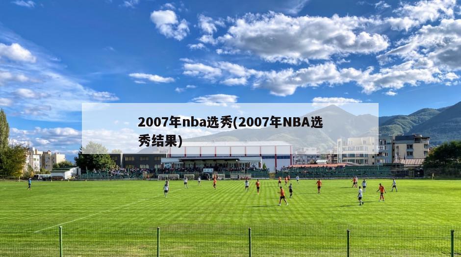 2007年nba选秀(2007年NBA选秀结果)