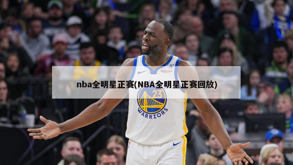 nba全明星正赛(NBA全明星正赛回放)