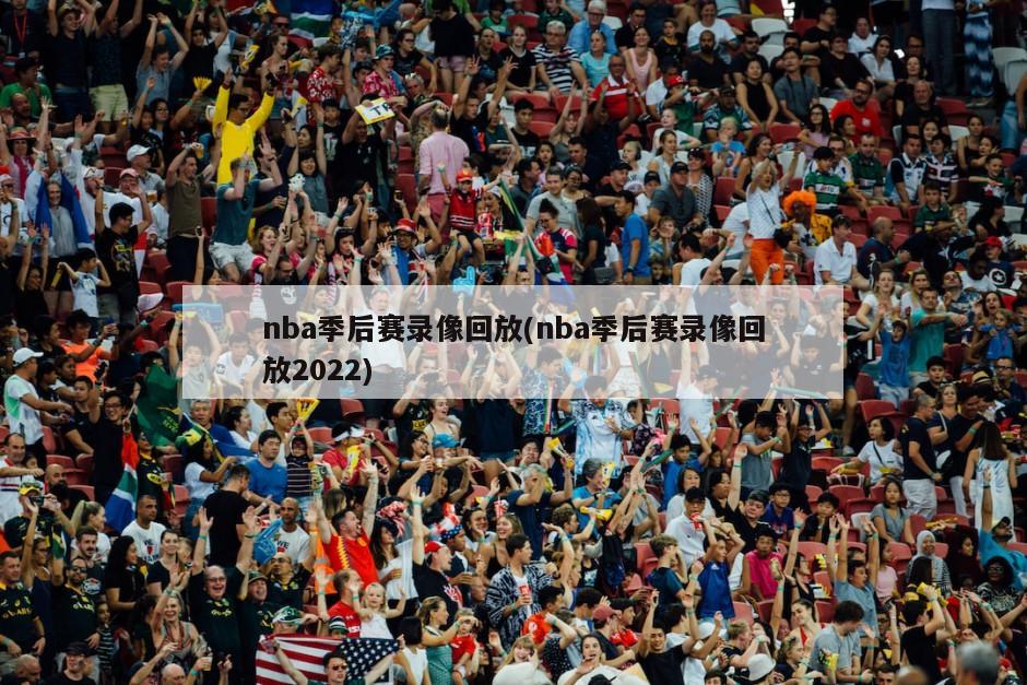 nba季后赛录像回放(nba季后赛录像回放2022)