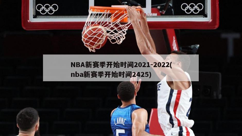 NBA新赛季开始时间2021-2022(nba新赛季开始时间2425)