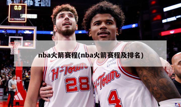 nba火箭赛程(nba火箭赛程及排名)