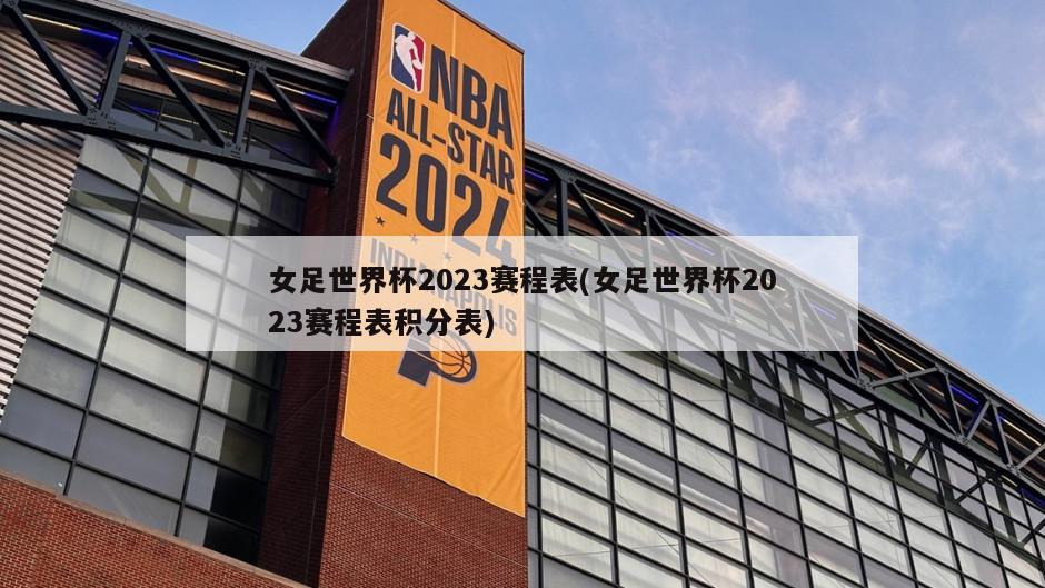 女足世界杯2023赛程表(女足世界杯2023赛程表积分表)